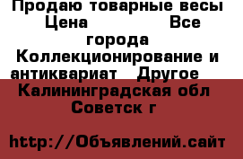 Продаю товарные весы › Цена ­ 100 000 - Все города Коллекционирование и антиквариат » Другое   . Калининградская обл.,Советск г.